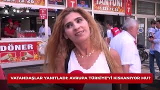 VATANDAŞLAR YANITLADI: AVRUPA TÜRKİYE'Yİ KISKANIYOR MU?