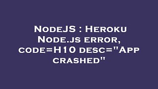 NodeJS : Heroku Node.js error, code=H10 desc="App crashed"