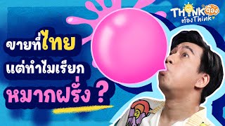 Think ต๊อง ต้อง Think I EP7 ขายที่ไทยทำไมเรียกหมากฝรั่ง ?