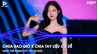 CHƯA BAO GIỜ ft CHIA TAY LIỆU CÓ DỄ REMIX - BÂY GIỜ EM BIẾT VÌ SAO REMIX - NHẠC REMIX TIKTOK 2024