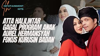 ATTA HALILINTAR GAGAL PROGRAM ANAK, AUREL HERMANSYAH INGIN KURUS DAHULU