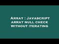 Array : Javascript array null check without iterating