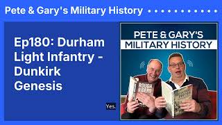 Ep180: Durham Light Infantry - Dunkirk Genesis | Pete \u0026 Gary's Military History