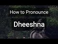 how to pronounce dheeshna