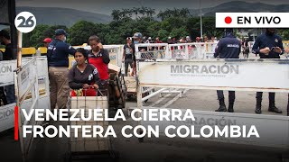 🔴 EN VIVO | VENEZUELA cierra su frontera con COLOMBIA ante \