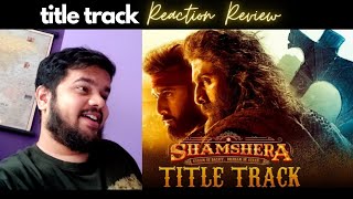 Shamshera Title Track Reaction Review | Ranbir Kapoor, Sanjay Dutt, Vaani | Sukhwinder Singh