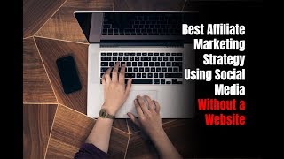 Best Affiliate Marketing Strategy Using Social Media Without a Website