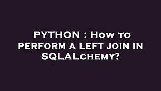 PYTHON : How to perform a left join in SQLALchemy?