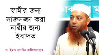 স্বামীর জন্য সাজসজ্জা করা নারীর জন্য ইবাদত | ড. ইমাম হুসাইন হাফিজাহুল্লাহ