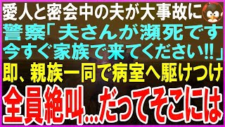 【スカッとする話】愛人と密会中の夫が大事故に   警察「夫さんが瀕死です！今すぐ家族で来てください！」即、子供を抱え両家親族と病室へ駆けつけると全員目を見開き絶叫…だってそこに居たのは…【【修