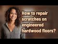 How to repair scratches on engineered hardwood floors?