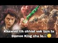 DEMON KING Nunrawng tak mai chu an Chhuah zalen palh, KHAWVEL tih chhiat vek a la tum zui...😱