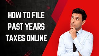 How to File Past Years Taxes Online
