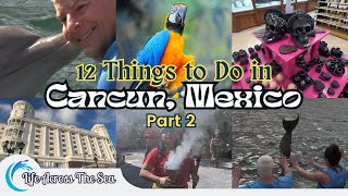 Part 2 - Top 12 Things to See & Do in Cancun Mexico + 4 Bonus Visits - Fun Things to Do Cancun