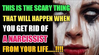 This Is The Scary Thing That Will Happen When You Get Rid Of A Narcissist From Your Life |NPD