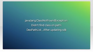 java.lang.ClassNotFoundException: Didn't find class on path: DexPathList , After updating sdk