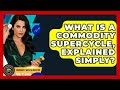 What Is A Commodity Supercycle, Explained Simply? - Commodity Wealth Investor