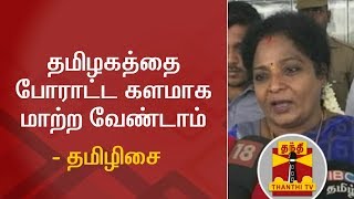 தமிழகத்தை போராட்ட களமாக மாற்ற வேண்டாம் - தமிழிசை  | Tamilisai Soundararajan | BJP