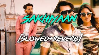 SAKHIYAN (Slowed+Reverb) With Lyrics Maninder Buttar | MixSingh | Babbu | Sakhiyan Relaxing Reverbae