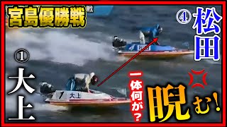 宮島優勝戦で一触即発④松田の危険運転を睨みつける①大上【競艇・ボートレース】