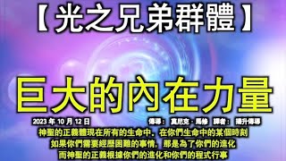 巨大的內在力量【光之兄弟群體】神聖的正義體現在所有的生命中。在你們生命中的某個時刻，如果你們需要經歷困難的事情，那是為了你們的進化，而神聖的正義根據你們的進化和你們的程式行事