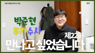 만나고 싶었습니다. 제22화 박준현 루까 수사님