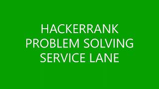 SERVICE LANE | PROBLEM SOLVING | HACKERRANK