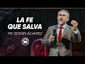 LA FE QUE SALVA - PR. EDWIN ALVAREZ