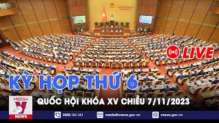 🔴[TRỰC TIẾP] Kỳ họp thứ 6 Quốc hội khóa XV chiều ngày 7/11/2023 - VNews