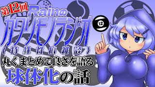 【Rainのｶﾜﾘﾓﾉﾗｼﾞｵ】第12回…丸くまとめて良さを語る･球体化の話