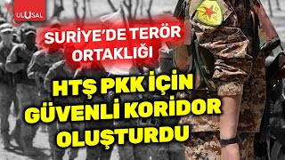 Suriye'de terör ortaklığı gün yüzüne çıktı! HTŞ PKK/PYD için güvenli koridor oluşturdu