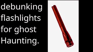 debunking flashlights for ghost haunting.