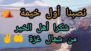 نصبنا أول خيمة شكرا أهل الخير من شمال غزة