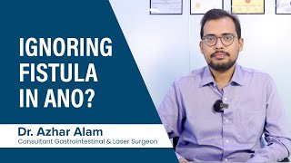 Ignoring fistula in ano by Dr Azhar Alam