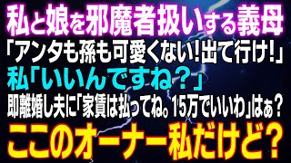 【スカッとする話】私と息子を邪魔者扱いする義母「アンタも孫も可愛くない！出て行け！」私「いいんですね？」即離婚し夫に「家賃は払ってね」私「15万でいいわ」はぁ？オーナー私だけど？