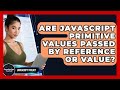 Are JavaScript Primitive Values Passed By Reference Or Value? - JavaScript Toolkit
