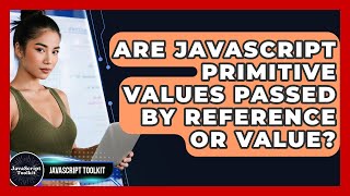 Are JavaScript Primitive Values Passed By Reference Or Value? - JavaScript Toolkit