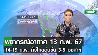 พยากรณ์อากาศ 13 ก.พ.67 14-19 ก.พ. ทั่วไทยอุ่นขึ้น 3-5 องศาฯ | TNN EARTH | 13-02-24