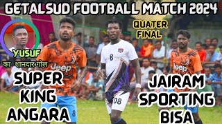 Super King Angara VS Jairam Sporting Bisa || GETALSUD FOOTBALL MATCH 2024