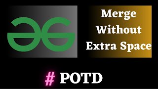 #9 POTD gfg, Merge Without Extra Space solution Puneet Kumar IIITD