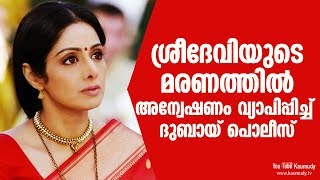 നടി ശ്രീദേവിയുടെ  മരണത്തിൽ അന്വേഷണം വ്യാപിപ്പിച്ചു ദുബായ് പൊലീസ്