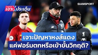 เจาะปัญหาหงส์แดง! แค่ฟอร์มตกหรือเข้าขั้นวิกฤติ? | Siamsport เจาะประเด็น