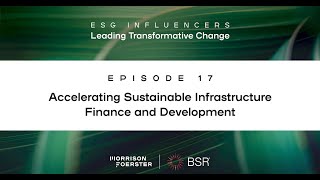 MoFo + BSR: ESG Influencers: Accelerating Sustainable Infrastructure Finance and Development