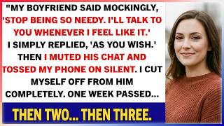 "My boyfriend said mockingly, 'STOP BEING SO NEEDY. I'LL TALK TO YOU WHENEVER I FEEL LIKE IT.' I