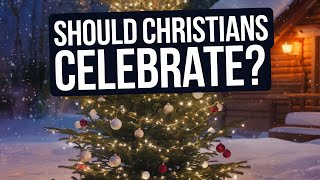 Should Christians Celebrate Christmas?