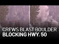 Caltrans Crews Blast Massive Boulder Blocking Highway 50 Through Sierra Nevada