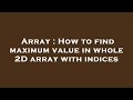 Array : How to find maximum value in whole 2D array with indices