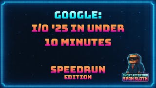 Google: I/O '25 in under 10 minutes - Speedrun Edition