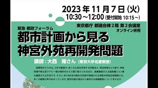 11/7/23 緊急都政フォーラム「都市計画から見る神宮外苑再開発問題」