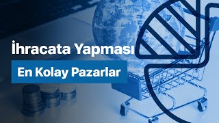 İhracat Yapması En Kolay Pazarlar (Küresel Fırsatlar)